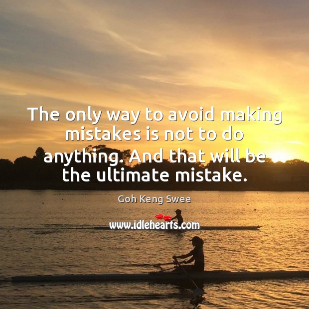 The only way to avoid making mistakes is not to do anything. Goh Keng Swee Picture Quote