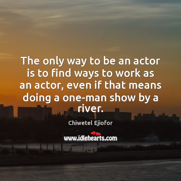 The only way to be an actor is to find ways to Image