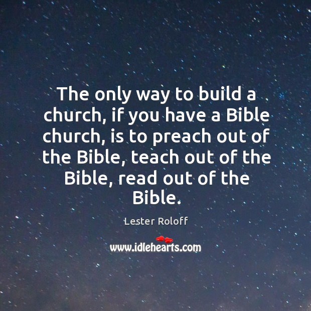 The only way to build a church, if you have a Bible Lester Roloff Picture Quote