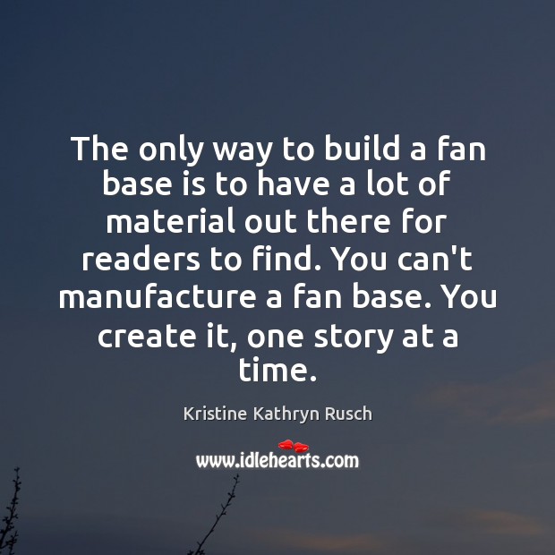 The only way to build a fan base is to have a Kristine Kathryn Rusch Picture Quote