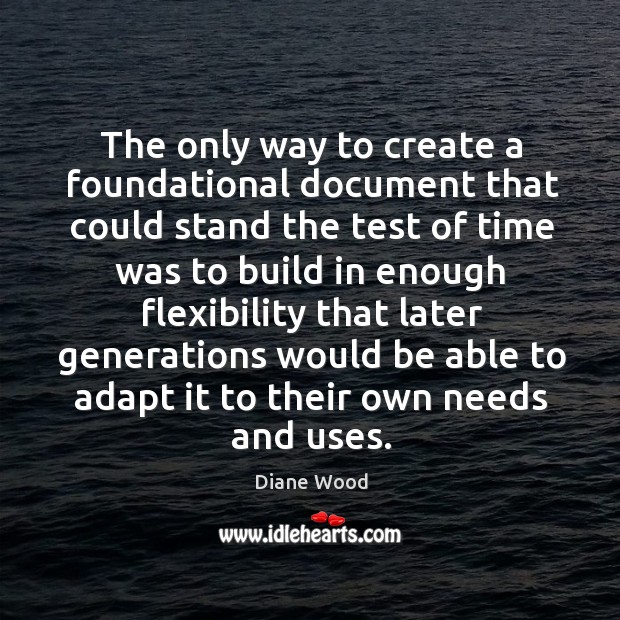 The only way to create a foundational document that could stand the test of time Diane Wood Picture Quote