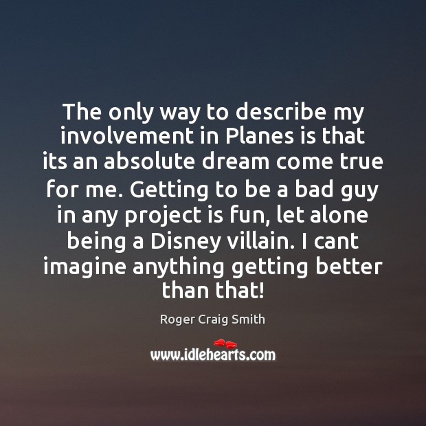 The only way to describe my involvement in Planes is that its Roger Craig Smith Picture Quote