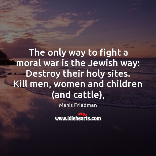 The only way to fight a moral war is the Jewish way: Manis Friedman Picture Quote