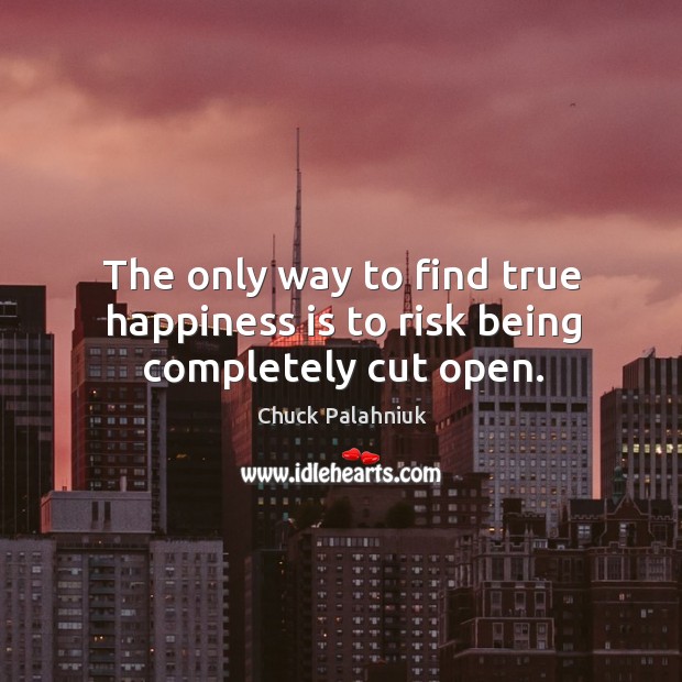 The only way to find true happiness is to risk being completely cut open. Happiness Quotes Image