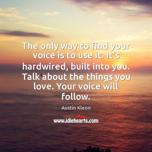 The only way to find your voice is to use it. It’ Austin Kleon Picture Quote