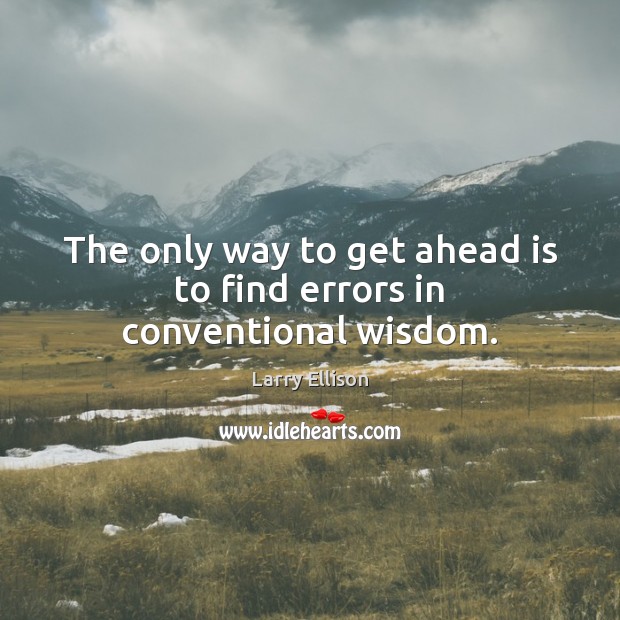 The only way to get ahead is to find errors in conventional wisdom. Larry Ellison Picture Quote