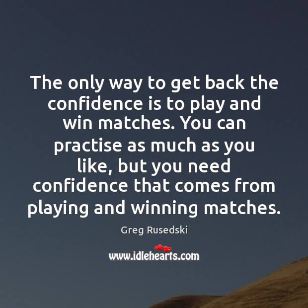 The only way to get back the confidence is to play and Greg Rusedski Picture Quote
