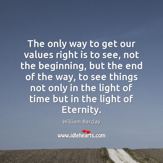 The only way to get our values right is to see, not William Barclay Picture Quote