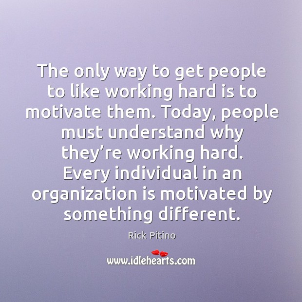 The only way to get people to like working hard is to motivate them. Image