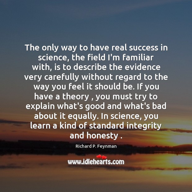 The only way to have real success in science, the field I’m Richard P. Feynman Picture Quote