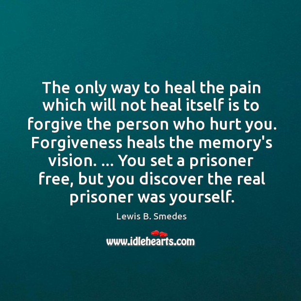 The only way to heal the pain which will not heal itself Lewis B. Smedes Picture Quote