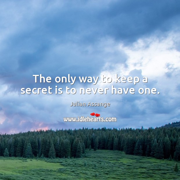 The only way to keep a secret is to never have one. Image
