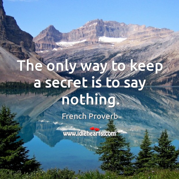 The only way to keep a secret is to say nothing. Image