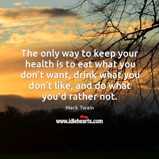 The only way to keep your health is to eat what you don’t want Mark Twain Picture Quote