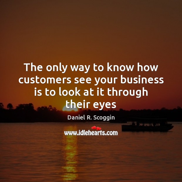The only way to know how customers see your business is to look at it through their eyes Image