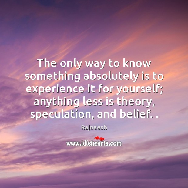 The only way to know something absolutely is to experience it for Rajneesh Picture Quote