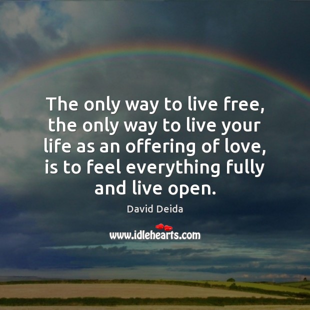 The only way to live free, the only way to live your David Deida Picture Quote