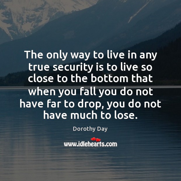 The only way to live in any true security is to live Dorothy Day Picture Quote