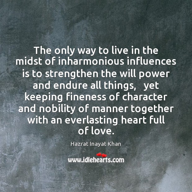 The only way to live in the midst of inharmonious influences is Hazrat Inayat Khan Picture Quote