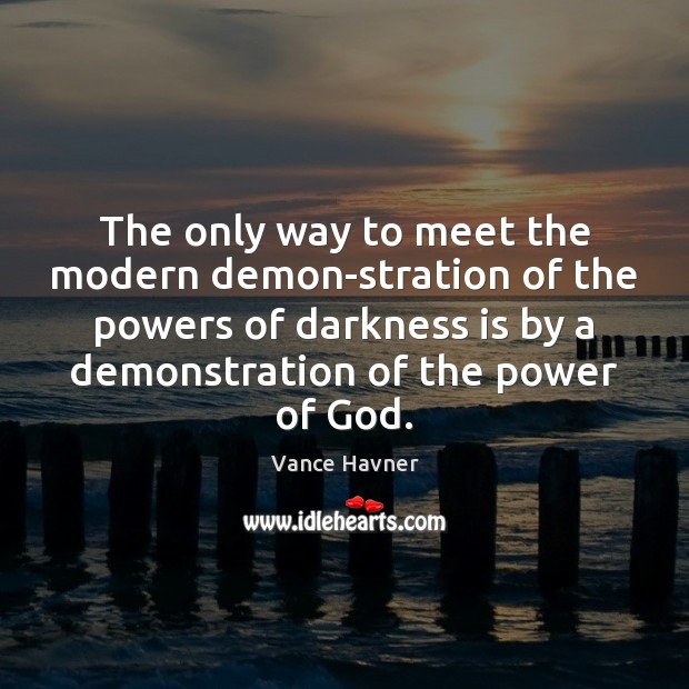 The only way to meet the modern demon-stration of the powers of Vance Havner Picture Quote