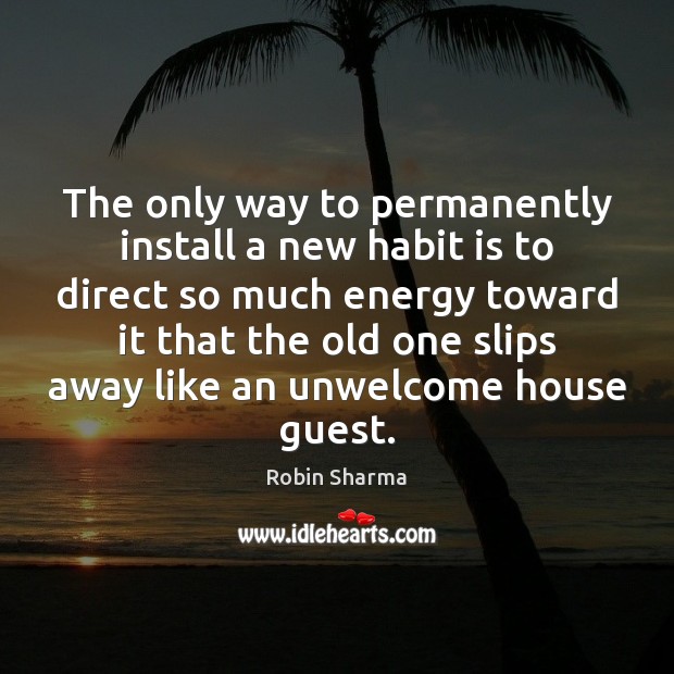 The only way to permanently install a new habit is to direct Robin Sharma Picture Quote