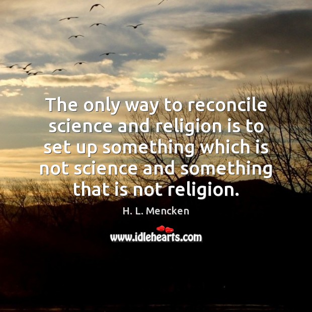 The only way to reconcile science and religion is to set up H. L. Mencken Picture Quote