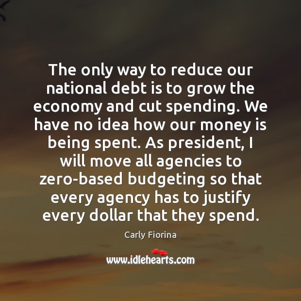 The only way to reduce our national debt is to grow the Debt Quotes Image