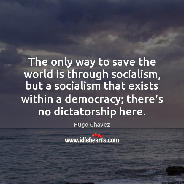 The only way to save the world is through socialism, but a Hugo Chavez Picture Quote