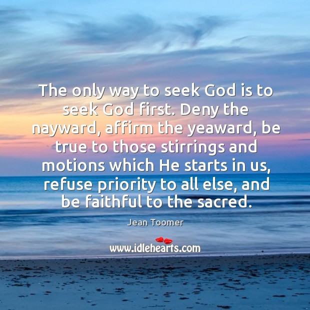The only way to seek God is to seek God first. Deny Jean Toomer Picture Quote