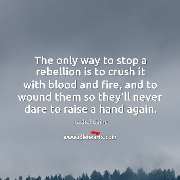 The only way to stop a rebellion is to crush it with Rachel Caine Picture Quote