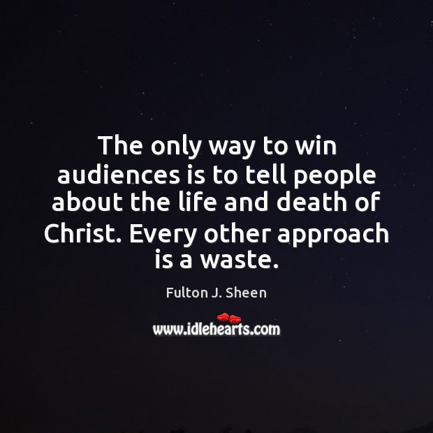 The only way to win audiences is to tell people about the Fulton J. Sheen Picture Quote