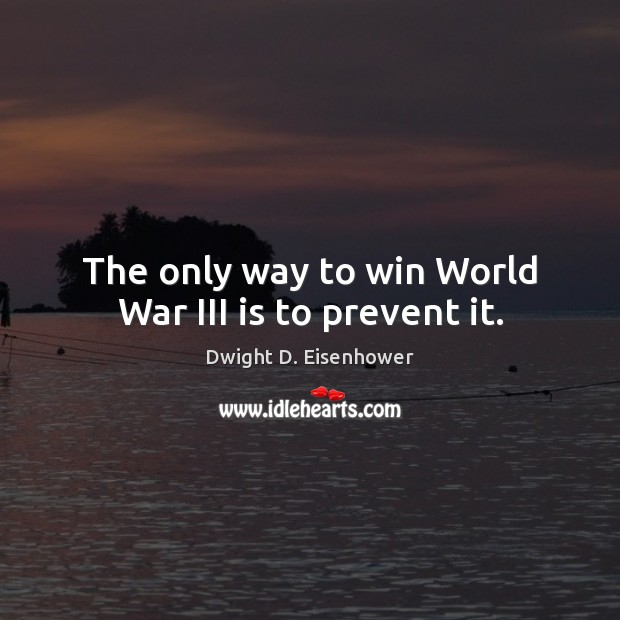 The only way to win World War III is to prevent it. Image