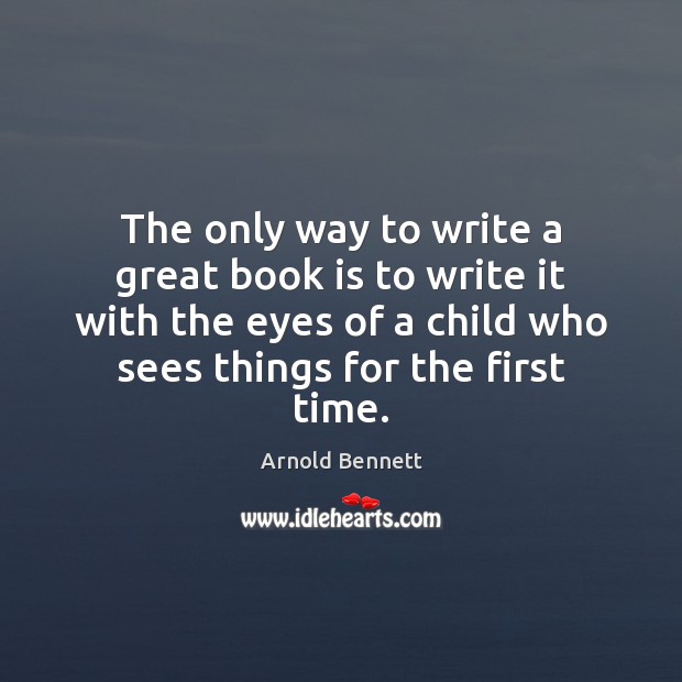 The only way to write a great book is to write it Arnold Bennett Picture Quote