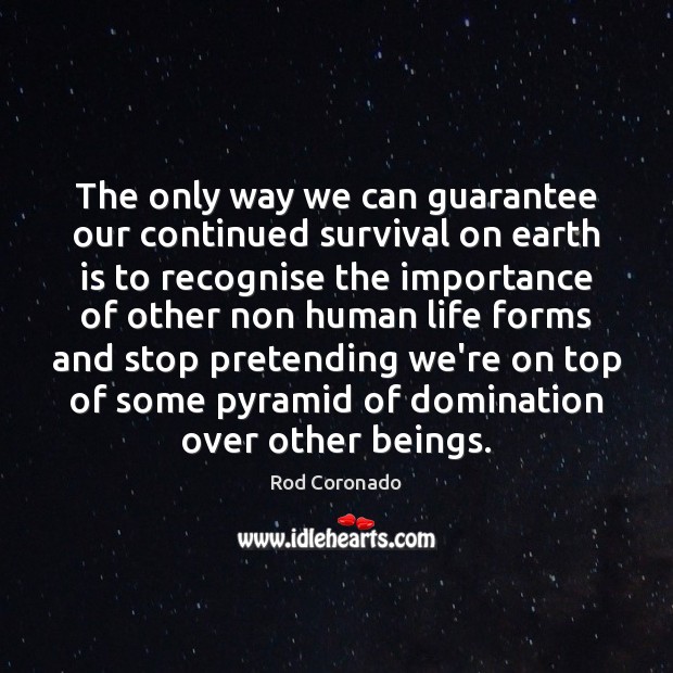 The only way we can guarantee our continued survival on earth is Rod Coronado Picture Quote