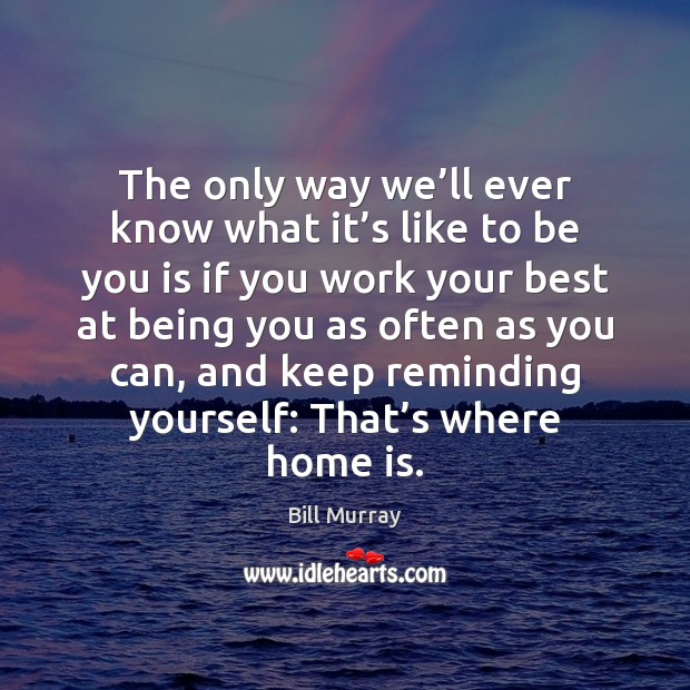 The only way we’ll ever know what it’s like to Be You Quotes Image