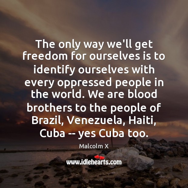 The only way we’ll get freedom for ourselves is to identify ourselves Brother Quotes Image