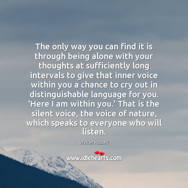 The only way you can find it is through being alone with Walter Russell Picture Quote