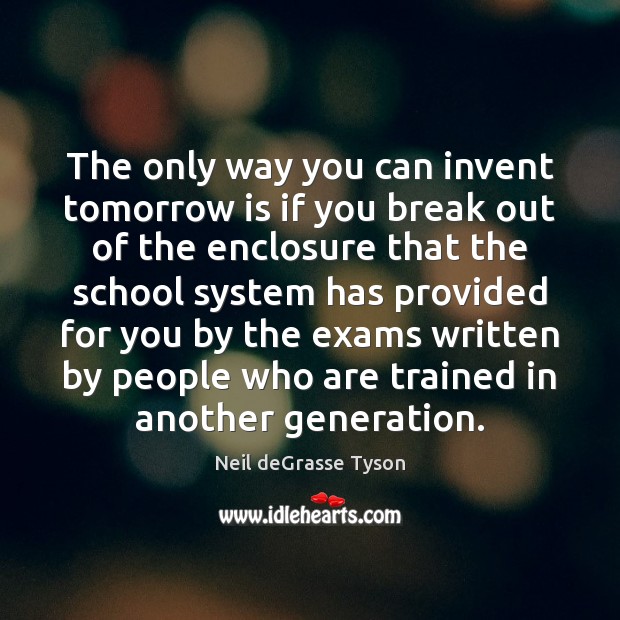 The only way you can invent tomorrow is if you break out Neil deGrasse Tyson Picture Quote