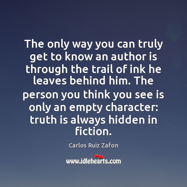 The only way you can truly get to know an author is Carlos Ruiz Zafon Picture Quote
