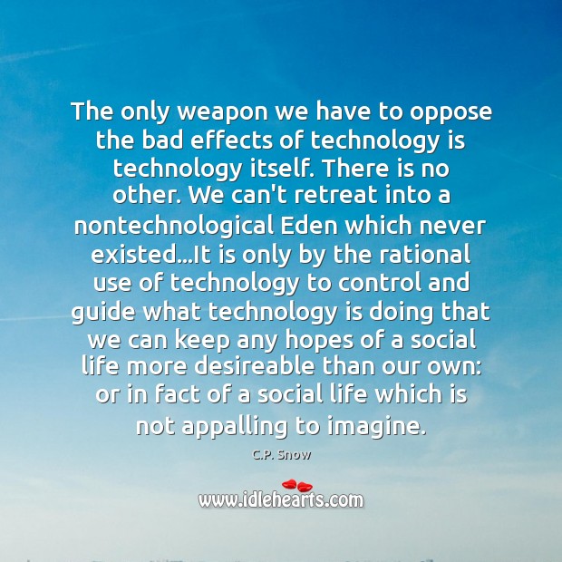 The only weapon we have to oppose the bad effects of technology C.P. Snow Picture Quote