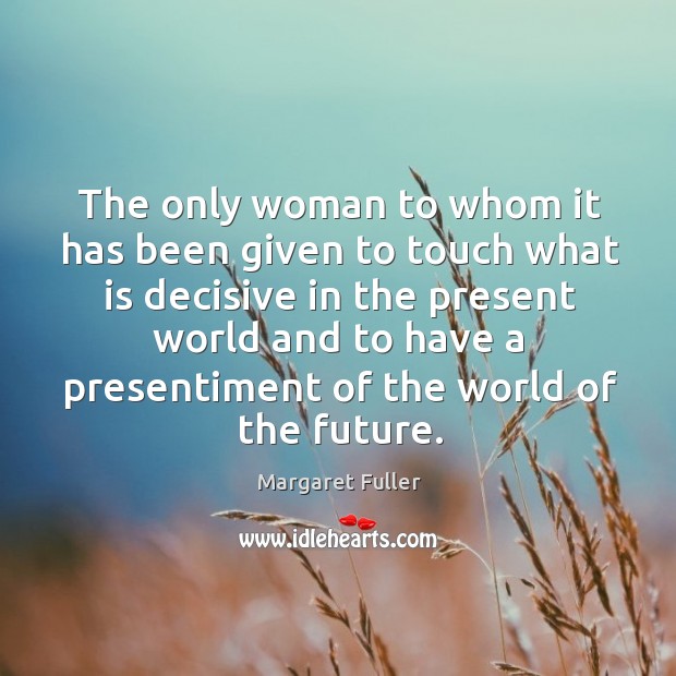 The only woman to whom it has been given to touch what Margaret Fuller Picture Quote
