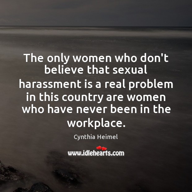 The only women who don’t believe that sexual harassment is a real Cynthia Heimel Picture Quote