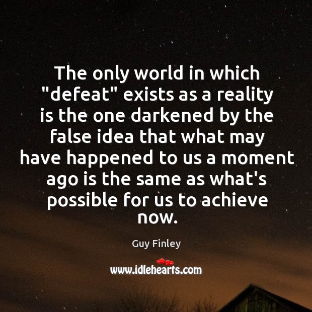 The only world in which “defeat” exists as a reality is the Guy Finley Picture Quote