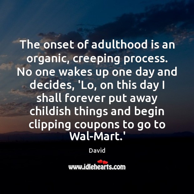 The onset of adulthood is an organic, creeping process. No one wakes David Picture Quote