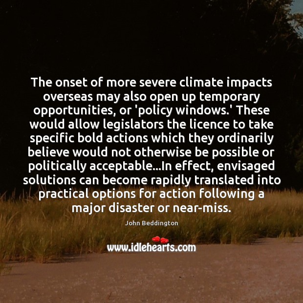 The onset of more severe climate impacts overseas may also open up John Beddington Picture Quote