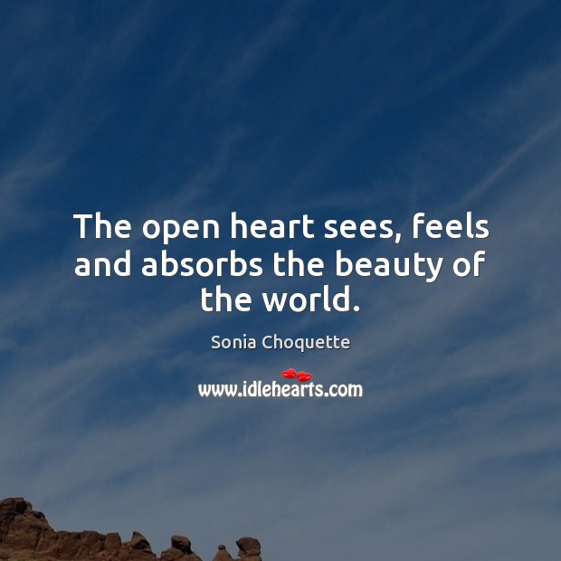 The open heart sees, feels and absorbs the beauty of the world. Image