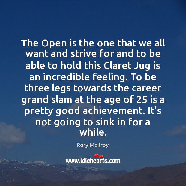 The Open is the one that we all want and strive for Rory McIlroy Picture Quote