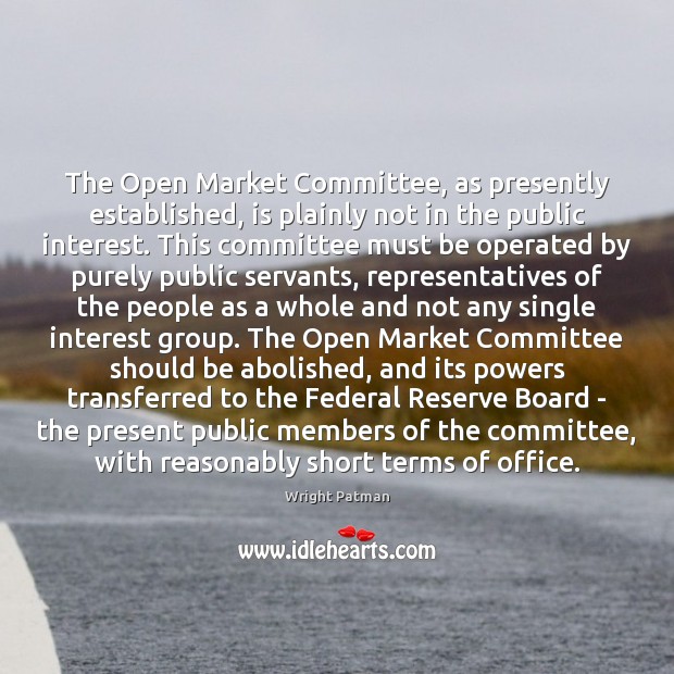 The Open Market Committee, as presently established, is plainly not in the Wright Patman Picture Quote