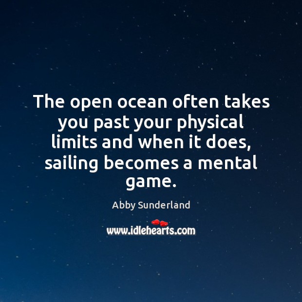 The open ocean often takes you past your physical limits and when Abby Sunderland Picture Quote