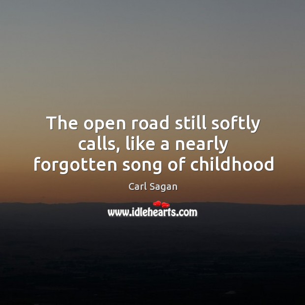 The open road still softly calls, like a nearly forgotten song of childhood Carl Sagan Picture Quote